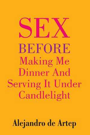 Sex Before Making Me Dinner and Serving It Under Candlelight de Alejandro De Artep