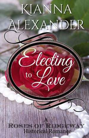 Electing to Love de Kianna Alexander