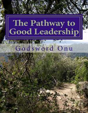 The Pathway to Good Leadership de Onu, Apst Godsword Godswill