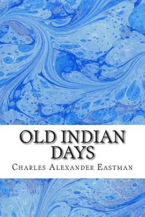 Old Indian Days de Charles Alexander Eastman