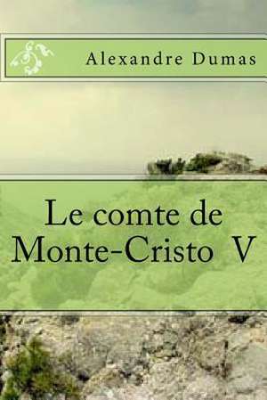 Le Comte de Monte-Cristo V de M. Alexandre Dumas