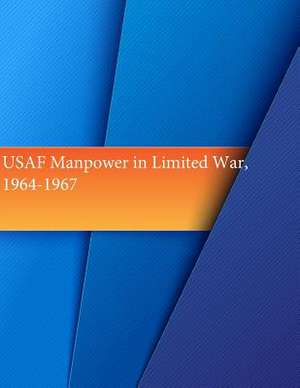 USAF Manpower in Limited War, 1964-1967 de Office of Air Force History