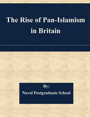 The Rise of Pan-Islamism in Britain de Naval Postgraduate School