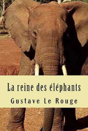 La Reine Des Elephants de M. Gustave Le Rouge