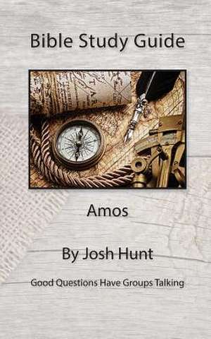 Bible Study Guide -- Amos de Josh Hunt