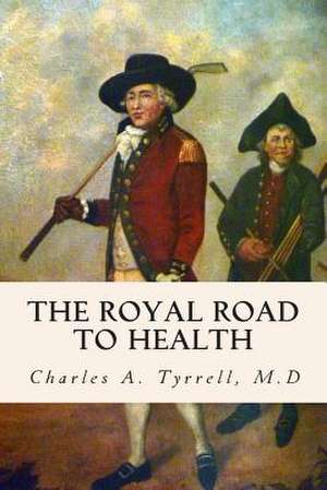 The Royal Road to Health de M. D. Charles a. Tyrrell