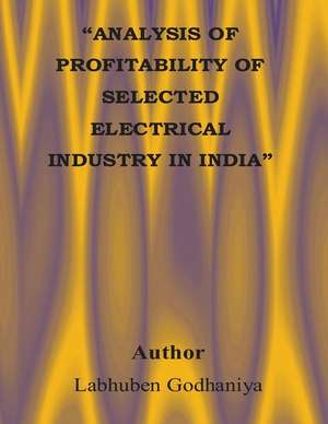 Analysis of Profitability of Selected Electrical Industry in India de Labhuben Godhaniya