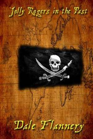 Jolly Rogers in the Past de Dale D. Flannery