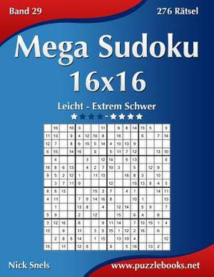 Mega Sudoku 16x16 - Leicht Bis Extrem Schwer - Band 29 - 276 Ratsel de Nick Snels