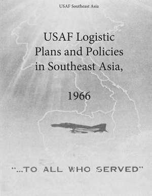 USAF Logistic Plans and Policies in Southeast Asia, 1966 de Office of Air Force History