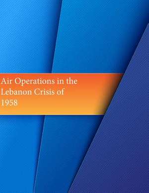 Air Operations in the Lebanon Crisis of 1958 de Office of Air Force History