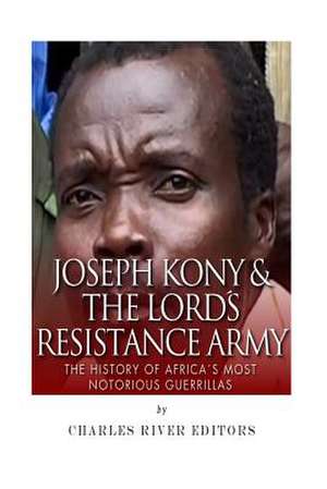 Joseph Kony & the Lord's Resistance Army de Charles River Editors