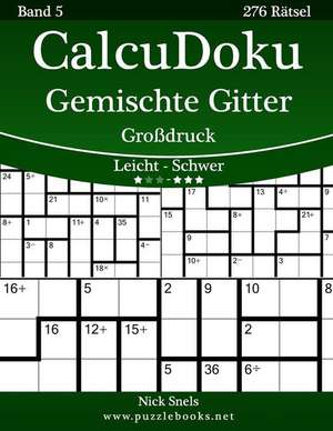 Calcudoku Gemischte Gitter Grodruck - Leicht Bis Schwer - Band 5 - 276 Ratsel de Nick Snels