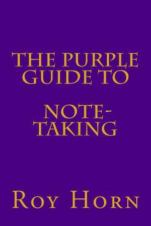 The Purple Guide to Note Taking de Roy Horn