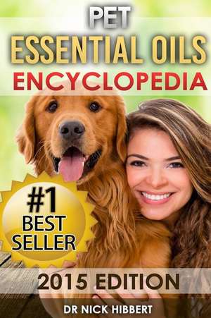 Pet Essential Oils: Encyclopedia 2015 Edition (Proven Oils Recipes for Your Pets That Are Easy, Safe and Natural) de Dr Nick Hibbert