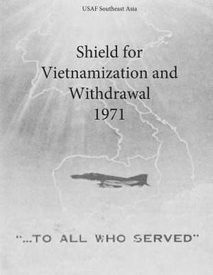 Shield for Vietnamization and Withdrawal 1971 de Office of Air Force History and U. S. Air