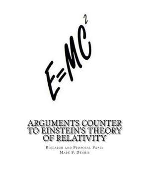 Arguments Counter to Einstein's Theory of Relativity de Mark F. Dennis