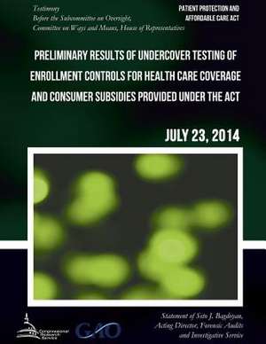 Patient Protection and Affordable Care ACT Preliminary Results of Undercover Testing of Enrollment Controls for Health Care Coverage and Consumer Subs de United States Government Accountability