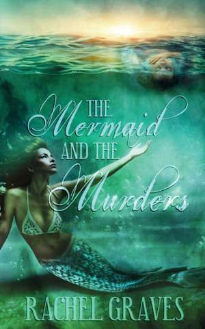 The Mermaid and the Murders de Rachel Graves