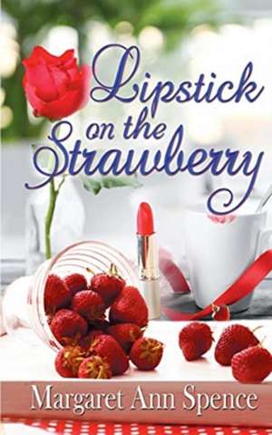 Lipstick on the Strawberry de Margaret Ann Spence