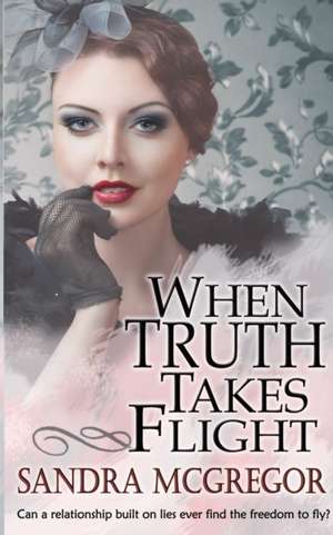 When Truth Takes Flight de Sandra Mcgregor