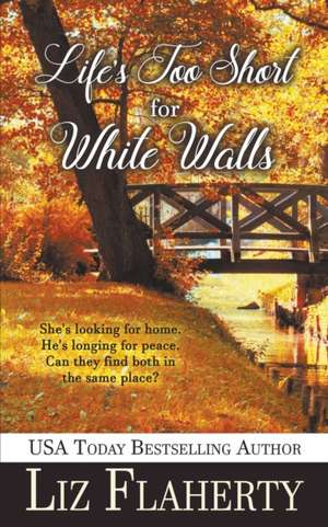 Life's Too Short for White Walls de Liz Flaherty