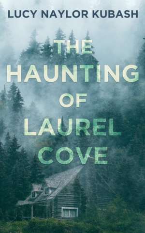 The Haunting of Laurel Cove de Lucy Naylor Kubash