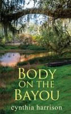 Body on the Bayou de Cynthia Harrison