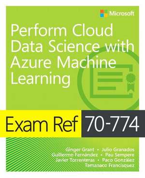 Exam Ref 70-774 Perform Cloud Data Science with Azure Machine Learning de Ginger Grant