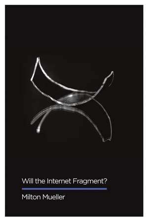 Will the Internet Fragment? – Sovereignty, Globalization and Cyberspace de Mueller