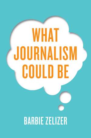 What Journalism Could Be de B Zelizer