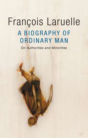 A Biography of Ordinary Man – Of Authorities and Minorities de F Laruelle