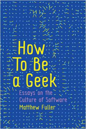 How To Be a Geek – Essays on Software Culture de Fuller