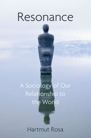 Resonance, A Sociology of the Relationship to the World de H. Rosa