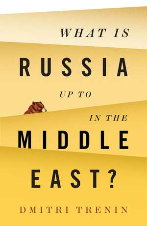 What Is Russia Up To in the Middle East? de D Trenin