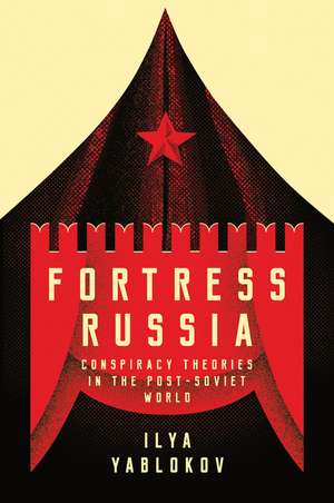 Fortress Russia – Conspiracy Theories in Post–Soviet Russia de I Yablokov