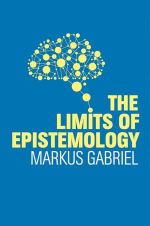 The Limits of Epistemology de M Gabriel