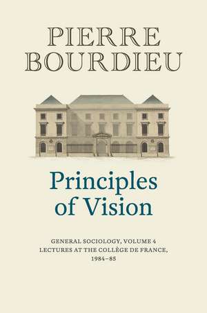 Principles of Vision – General Sociology, Volume 4 de P Bourdieu