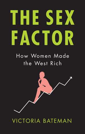 The Sex Factor, How Women Made the West Rich de V Bateman