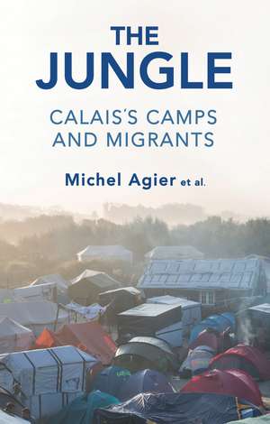 The Jungle – Calais’s Camps and Migrants de M Agier