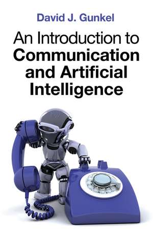 An Introduction to Communication and Artificial Intelligence de David J Gunkel