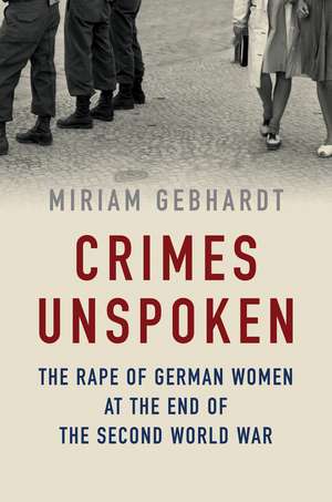 Crimes Unspoken – The Rape of German Women at the End of the Second World War de M Gebhardt