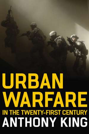 Urban Warfare in the Twenty–First Century de A. King