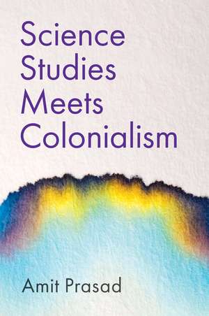 Science Studies Meets Colonialism de Amit Prasad