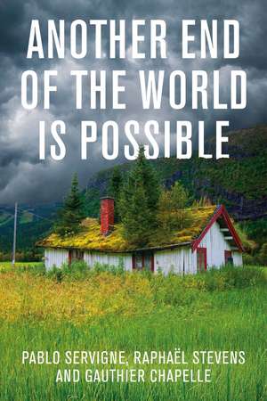 Another End of the World is Possible – Living the Collapse (and not merely surviving it) de P Servigne