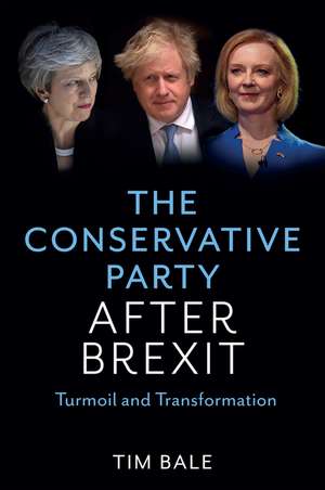 The Conservative Party After Brexit – Turmoil and Transformation de T Bale