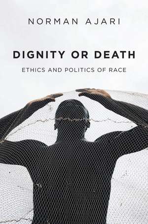 Dignity or Death – Ethics and Politics of Race de N Ajari