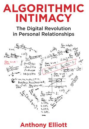 Algorithmic Intimacy: The Digital Revolution in Personal Relationships de Anthony Elliott