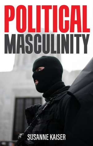 Political Masculinity: How Incels, Fundamentalists and Authoritarians Mobilise for Patriarchy de S Kaiser