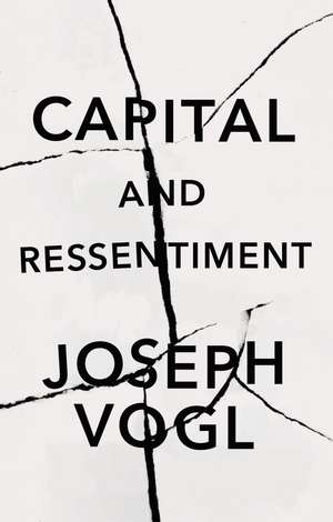 Capital and Ressentiment – A Short Theory of the Present de J Vogl